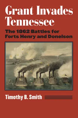 Grant invade il Tennessee: Le battaglie del 1862 per i forti Henry e Donelson - Grant Invades Tennessee: The 1862 Battles for Forts Henry and Donelson