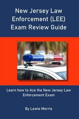 Guida all'esame per le forze dell'ordine del New Jersey (LEE): Imparare a superare l'esame per le forze dell'ordine del New Jersey - New Jersey Law Enforcement (LEE) Exam Review Guide: Learn how to Ace the New Jersey Law Enforcement Exam