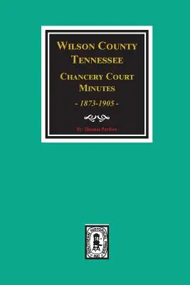 Verbali della Corte di Cancelleria della Contea di Wilson, Tennessee, 1873-1905. - Wilson County, Tennessee Chancery Court Minutes, 1873-1905.