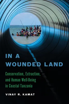 In una terra ferita: Conservazione, estrazione e benessere umano nella Tanzania costiera - In a Wounded Land: Conservation, Extraction, and Human Well-Being in Coastal Tanzania