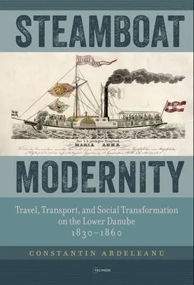 Modernità in battello a vapore: Viaggi, trasporti e trasformazioni sociali nel Basso Danubio, 1830-1860 - Steamboat Modernity: Travel, Transport, and Social Transformation on the Lower Danube, 1830-1860