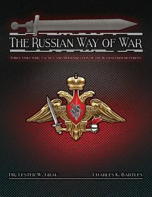 Il modo russo di fare la guerra: struttura delle forze, tattiche e modernizzazione delle forze di terra russe - The Russian Way of War: Force Structure, Tactics, and Modernization of the Russian Ground Forces
