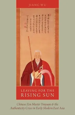Partendo per il Sol Levante: Il maestro zen cinese Yinyuan e la crisi dell'autenticità nella prima Asia orientale moderna - Leaving for the Rising Sun: Chinese Zen Master Yinyuan and the Authenticity Crisis in Early Modern East Asia