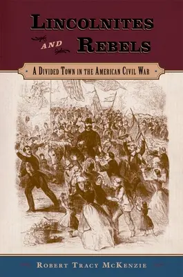 Lincolniti e ribelli: Una città divisa nella guerra civile americana - Lincolnites and Rebels: A Divided Town in the American Civil War