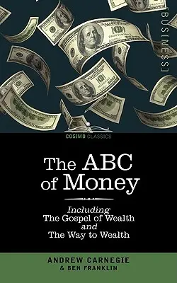 L'ABC del denaro: Compreso il Vangelo della ricchezza e la via per la ricchezza - The ABC of Money: Including, the Gospel of Wealth and the Way to Wealth