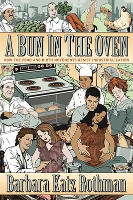 A Bun in the Oven: come i movimenti per l'alimentazione e la nascita resistono all'industrializzazione - A Bun in the Oven: How the Food and Birth Movements Resist Industrialization