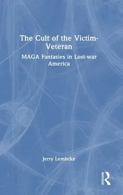 Il culto della vittima-veterano: Fantasie MAGA nell'America della guerra perduta - The Cult of the Victim-Veteran: MAGA Fantasies in Lost-war America