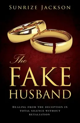 Il falso marito: guarire dall'inganno in totale silenzio e senza ritorsioni - The Fake Husband: Healing From the Deception In Total Silence Without Retaliation