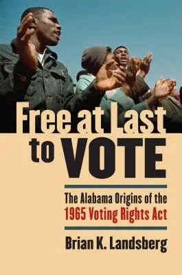 Finalmente liberi di votare: le origini dell'Alabama della legge sui diritti di voto del 1965 - Free at Last to Vote: The Alabama Origins of the 1965 Voting Rights Act