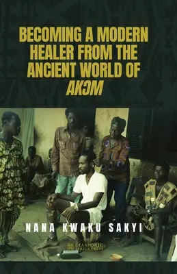 Diventare un guaritore moderno dall'antico mondo di AkƆm - Becoming a Modern Healer from the Ancient World of AkƆm