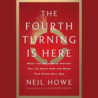 La quarta svolta è arrivata: Cosa ci dicono le stagioni della storia su come e quando finirà questa crisi - The Fourth Turning Is Here: What the Seasons of History Tell Us about How and When This Crisis Will End
