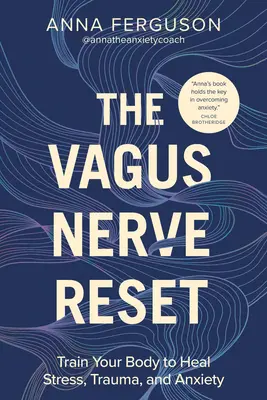 Il reset del nervo vago: Allenare il corpo a guarire da stress, traumi e ansia - The Vagus Nerve Reset: Train Your Body to Heal Stress, Trauma, and Anxiety