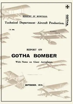 RELAZIONE SUL BOMBARDIERE GOTHA. CON NOTE SUGLI AEROPIANI GIGANTI, settembre 1918Rapporti sugli aerei tedeschi 9 - REPORT ON THE GOTHA BOMBER. WITH NOTES ON GIANT AEROPLANES, September 1918Reports on German Aircraft 9