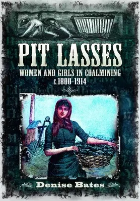 Le ragazze della miniera: Donne e ragazze nell'industria mineraria C.1800-1914 - Pit Lasses: Women and Girls in Coalmining C.1800-1914