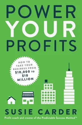 Alimenta i tuoi profitti: Come portare la vostra attività da 10.000 a 10.000.000 di dollari - Power Your Profits: How to Take Your Business from $10,000 to $10,000,000