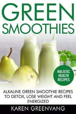 Frullati verdi: Ricette di frullati verdi alcalini per disintossicarsi, perdere peso e sentirsi pieni di energia - Green Smoothies: Alkaline Green Smoothie Recipes to Detox, Lose Weight, and Feel Energized