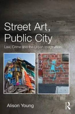 Arte di strada, città pubblica: Legge, crimine e immaginazione urbana - Street Art, Public City: Law, Crime and the Urban Imagination