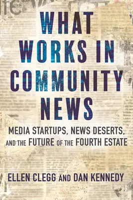 Cosa funziona nell'informazione comunitaria: Startup mediatiche, deserti di notizie e il futuro del quarto settore - What Works in Community News: Media Startups, News Deserts, and the Future of the Fourth Estate