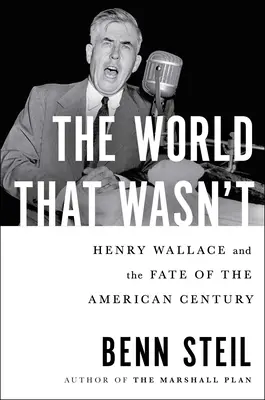 Il mondo che non c'era: Henry Wallace e il destino del secolo americano - The World That Wasn't: Henry Wallace and the Fate of the American Century
