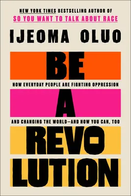 Sii una rivoluzione: Come le persone comuni combattono l'oppressione e cambiano il mondo - e come puoi farlo anche tu - Be a Revolution: How Everyday People Are Fighting Oppression and Changing the World--And How You Can, Too