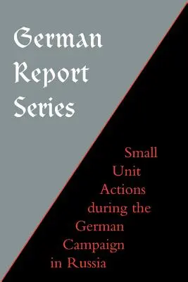 Serie di rapporti tedeschi: Azioni di piccole unità durante la campagna tedesca in Russia - German Report Series: Small Unit Actions During the German Campaign in Russia