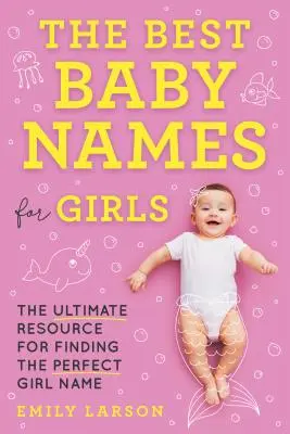 I migliori nomi per bambine: La risorsa definitiva per trovare il nome perfetto per la bambina - The Best Baby Names for Girls: The Ultimate Resource for Finding the Perfect Girl Name