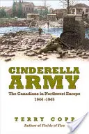 L'esercito della cenerentola: I canadesi nell'Europa nord-occidentale, 1944-1945 - Cinderella Army: The Canadians in Northwest Europe, 1944-1945