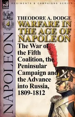 La guerra nell'età di Napoleone - Volume 4: La guerra della Quinta coalizione, la campagna peninsulare e l'invasione della Russia, 1809-1812 - Warfare in the Age of Napoleon-Volume 4: The War of the Fifth Coalition, the Peninsular Campaign and the Invasion of Russia, 1809-1812
