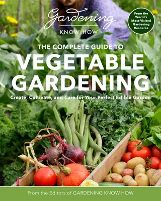 Conoscere il giardinaggio - La guida completa al giardinaggio orticolo: Creare, coltivare e curare il vostro giardino commestibile perfetto - Gardening Know How - The Complete Guide to Vegetable Gardening: Create, Cultivate, and Care for Your Perfect Edible Garden