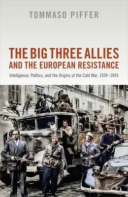 I tre grandi alleati e la resistenza europea: Intelligence, politica e le origini della guerra fredda, 1939-1945 - The Big Three Allies and the European Resistance: Intelligence, Politics, and the Origins of the Cold War, 1939-1945