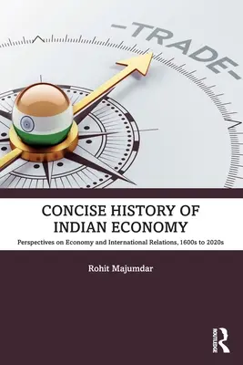 Storia concisa dell'economia indiana: Prospettive sull'economia e le relazioni internazionali, dal 1600 al 2020 - Concise History of Indian Economy: Perspectives on Economy and International Relations,1600s to 2020s