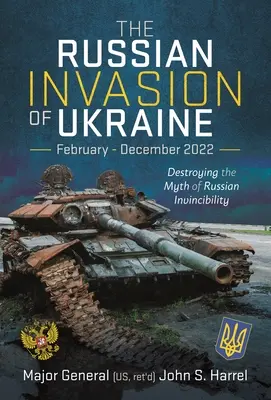 L'invasione russa dell'Ucraina, febbraio-dicembre 2022: distruggere il mito dell'invincibilità russa - The Russian Invasion of Ukraine, February - December 2022: Destroying the Myth of Russian Invincibility