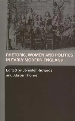 Retorica, donne e politica nella prima Inghilterra moderna - Rhetoric, Women and Politics in Early Modern England