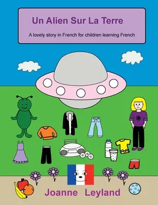 Un alieno sulla terra: Una bella storia in francese per i bambini che imparano il francese - Un Alien Sur La Terre: A lovely story in French for children learning French