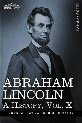 Abraham Lincoln: Una storia, Vol. X - Abraham Lincoln: A History, Vol.X