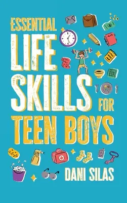 Abilità di vita essenziali per gli adolescenti: Guida alla gestione della casa, della salute, del denaro e della routine per una vita indipendente - Essential Life Skills for Teen Boys: A Guide to Managing Your Home, Health, Money, and Routine for an Independent Life