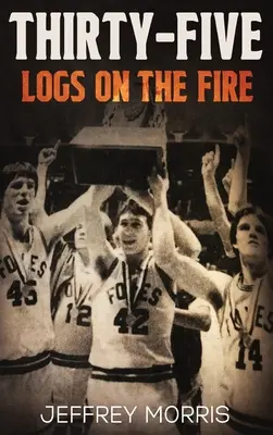 Trentacinque ceppi sul fuoco: la storia della stagione imbattuta dei McLeansboro Foxes nel 1984 - Thirty-Five Logs on the Fire: The Story Of the 1984 McLeansboro Foxes' Undefeated Season