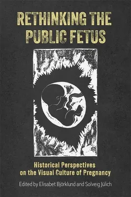 Ripensare il feto pubblico: prospettive storiche sulla cultura visiva della gravidanza - Rethinking the Public Fetus: Historical Perspectives on the Visual Culture of Pregnancy