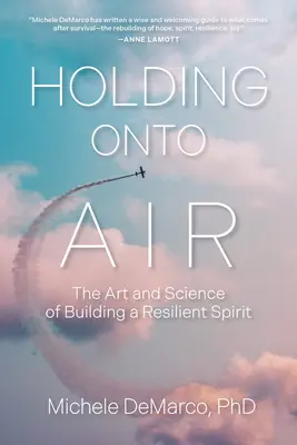 Resistere all'aria: L'arte e la scienza di costruire uno spirito resiliente - Holding Onto Air: The Art and Science of Building a Resilient Spirit