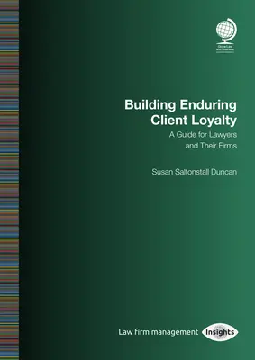 Costruire una fedeltà duratura del cliente: Una guida per gli avvocati e i loro studi: Susan Saltonstall Duncan - Building Enduring Client Loyalty: A Guide for Lawyers and Their Firms: Susan Saltonstall Duncan