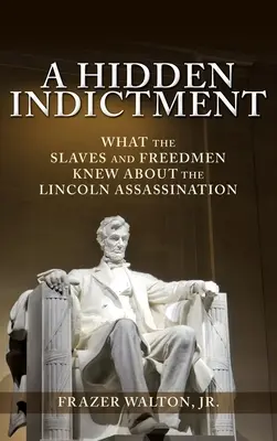 Un'accusa nascosta: Ciò che gli schiavi e i liberti sapevano dell'assassinio di Lincoln - A Hidden Indictment: What the Slaves and Freedmen Knew About the Lincoln Assassination