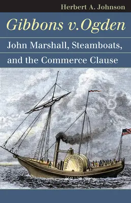 Gibbons V. Ogden: John Marshall, i battelli a vapore e il commercio interstatale - Gibbons V. Ogden: John Marshall, Steamboats, and Interstate Commerce