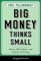 Il grande denaro pensa in piccolo: pregiudizi, punti ciechi e investimenti più intelligenti - Big Money Thinks Small: Biases, Blind Spots, and Smarter Investing