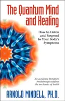 La mente quantica e la guarigione: Come ascoltare e rispondere ai sintomi del proprio corpo - The Quantum Mind and Healing: How to Listen and Respond to Your Body's Symptoms