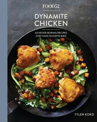 Food52 Dynamite Chicken: 60 ricette mai noiose per il vostro uccello preferito [Un libro di cucina]. - Food52 Dynamite Chicken: 60 Never-Boring Recipes for Your Favorite Bird [A Cookbook]