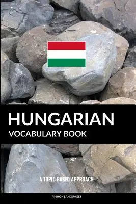 Vocabolario ungherese: Un approccio per argomenti - Hungarian Vocabulary Book: A Topic Based Approach