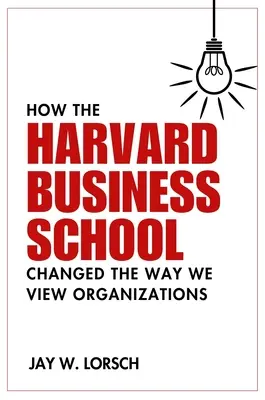Come la Harvard Business School ha cambiato il modo di vedere le organizzazioni - How the Harvard Business School Changed the Way We View Organizations