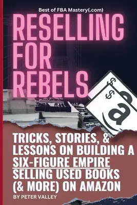 Vendere per i ribelli: Tutti i trucchi per vendere libri usati (e non solo) su Amazon, costruire un impero a sei cifre e lasciare per sempre il tuo lavoro (Bes - Reselling For Rebels: Every Trick To Selling Used Books (& more) On Amazon, Building A Six-Figure Empire, And Quitting Your Job Forever (Bes
