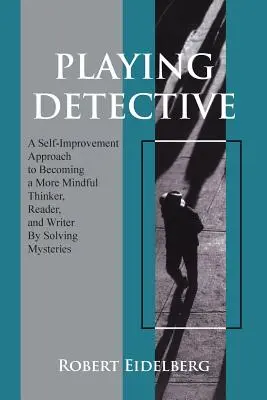 Giocare al detective: Un approccio di auto-miglioramento per diventare un pensatore, un lettore e uno scrittore più consapevole risolvendo i misteri - Playing Detective: A Self-Improvement Approach to Becoming a More Mindful Thinker, Reader, and Writer by Solving Mysteries