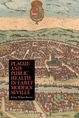 Peste e salute pubblica nella Siviglia della prima età moderna - Plague and Public Health in Early Modern Seville